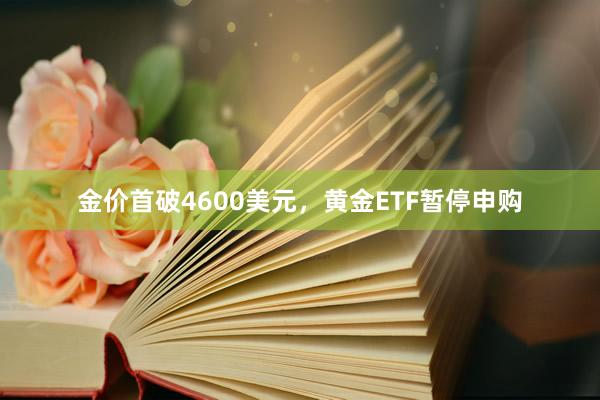 金價首破4600美元,黃金ETF暫停申購
